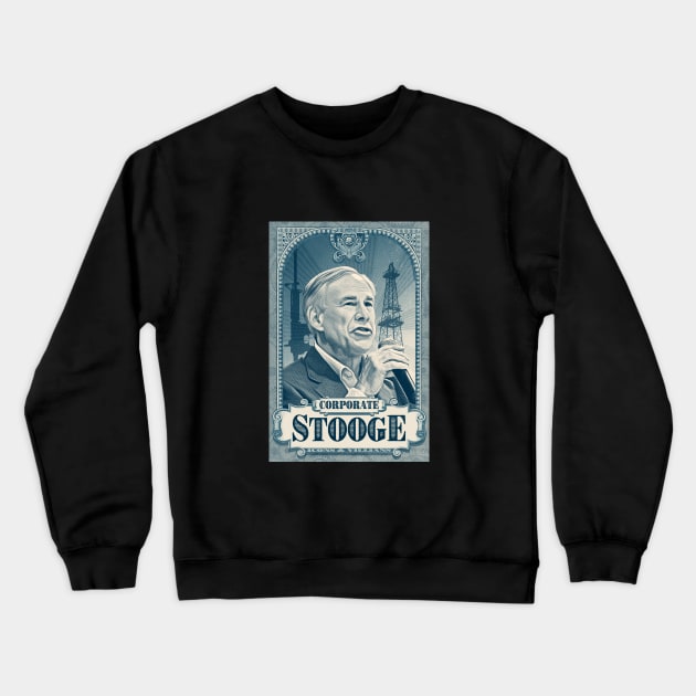 Governor Greg Abbott is a Corporate Stooge Crewneck Sweatshirt by Winterbourne Workshop